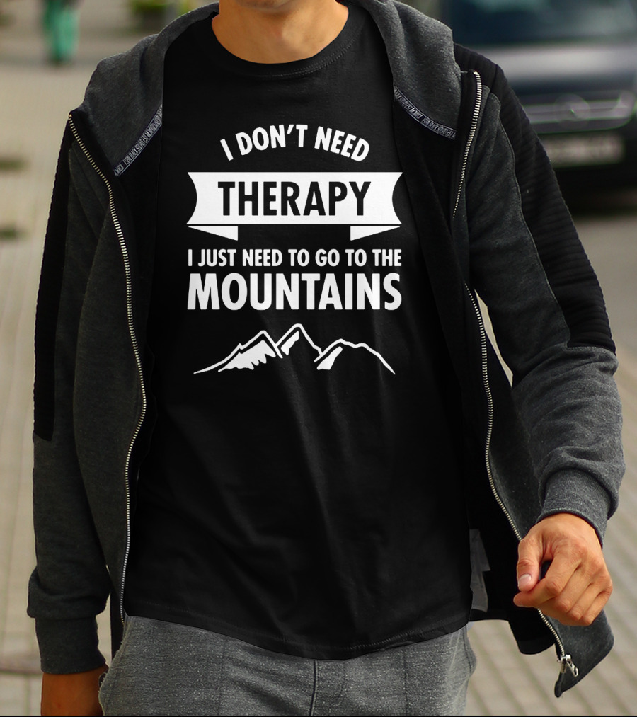 I Don't Need Therapy Just Need To Go To The Mountains T-Shirt
