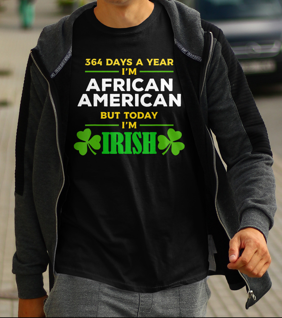 364 Days A Year I'm African American But Today I'm Irish T-Shirt