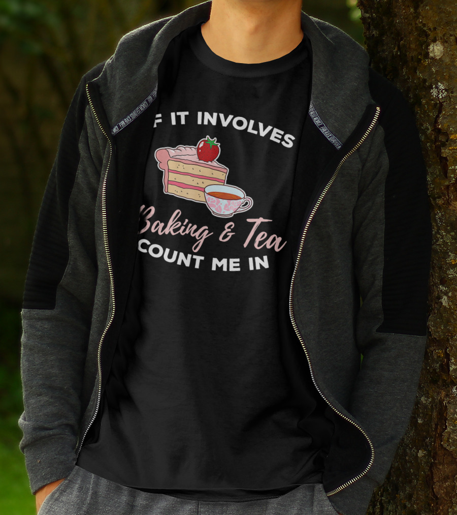 If It Involves Baking And Tea Count Me In Cupcake Maker Bakery T-Shirt