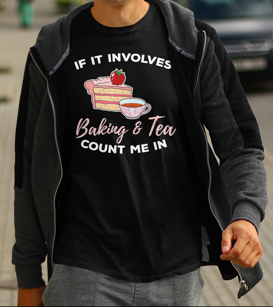 If It Involves Baking And Tea Count Me In Cupcake Maker Bakery T-Shirt
