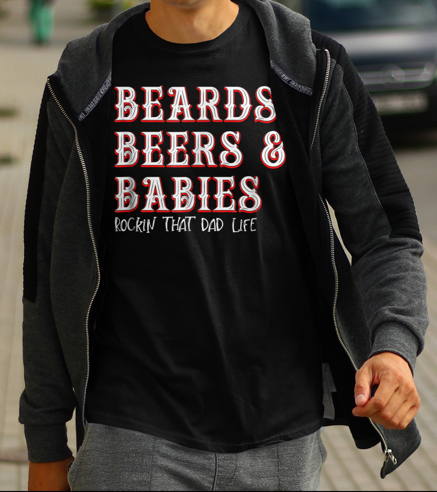 Beards Beers And Babies Rockin That Dad Life T-Shirt