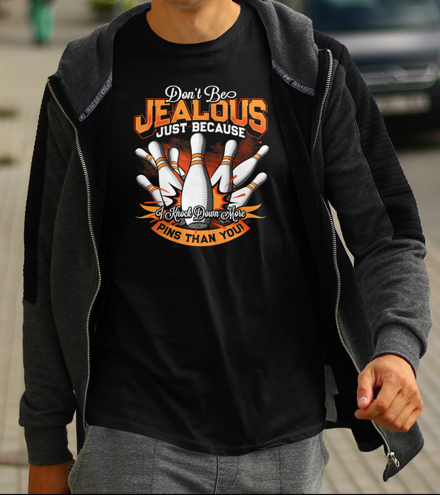 Don't Be Jealous Just Because I Knock Down More Pins Than You T-Shirt