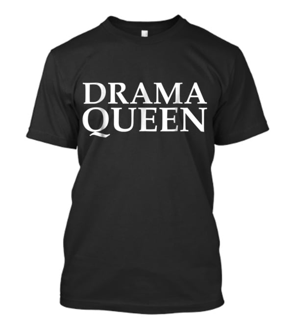 Drama Queen Funny Novelty Theater Act T-Shirt