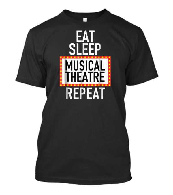 EAT SLEEP MUSICAL THEATRE REPEAT T-Shirt
