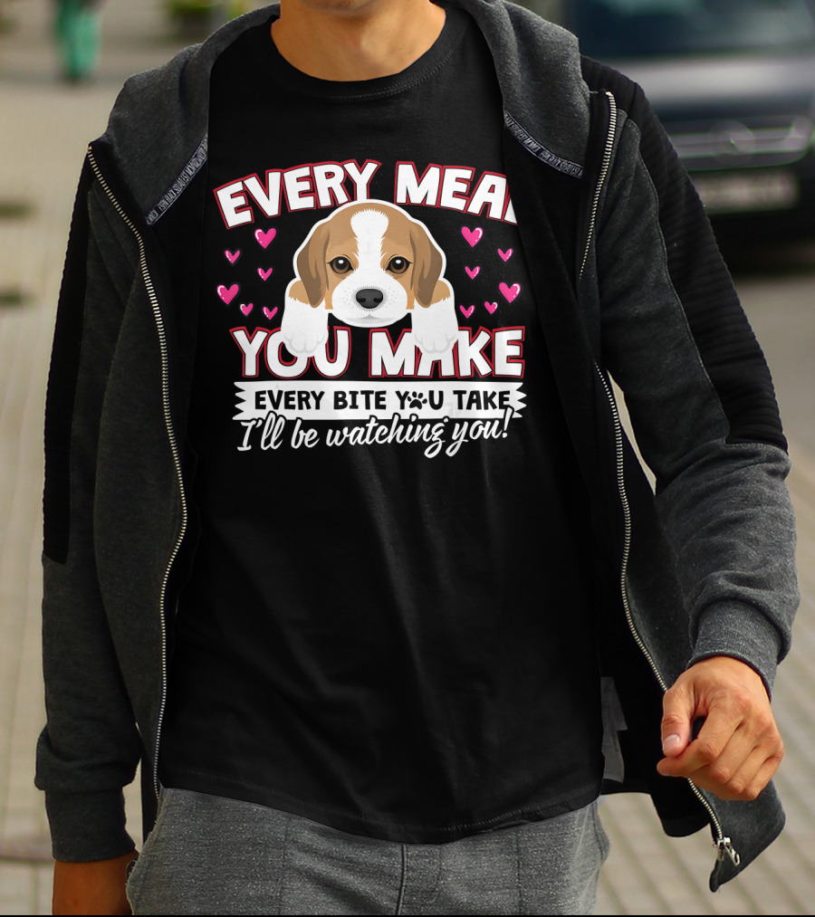 Every Meal You Make Every Bite You Take I'll Be Watching You Puppy And Hearts T-Shirt