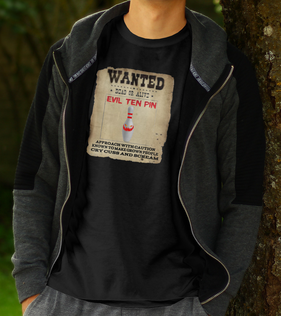 Wanted Dead OR Alive Evil Ten Pin Approach With Caution Known To Make Grown People Cry Cuss And Scream T-Shirt