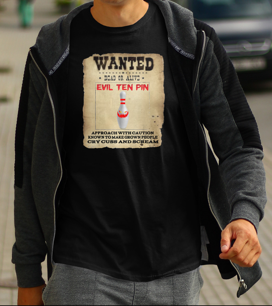 Wanted Dead OR Alive Evil Ten Pin Approach With Caution Known To Make Grown People Cry Cuss And Scream T-Shirt