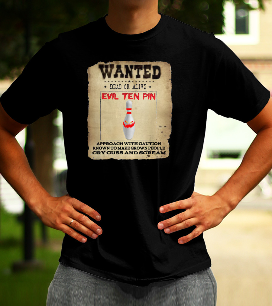 Wanted Dead OR Alive Evil Ten Pin Approach With Caution Known To Make Grown People Cry Cuss And Scream T-Shirt