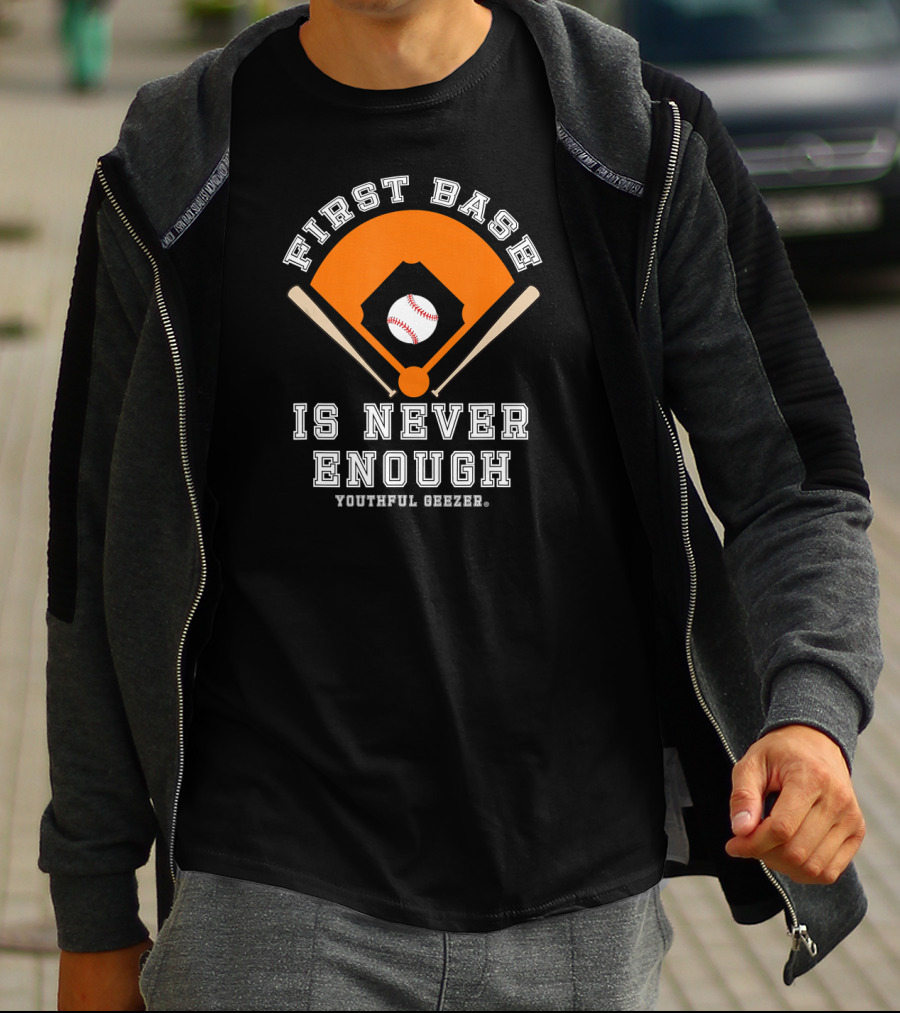 First Base Is Never Enough Youthful Geezer Baseball T-Shirt