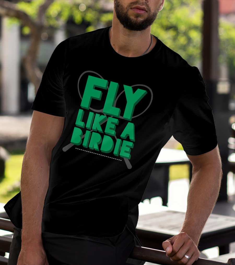 Fly Like A Birdie Badminton Sports Game Rackets T-Shirt