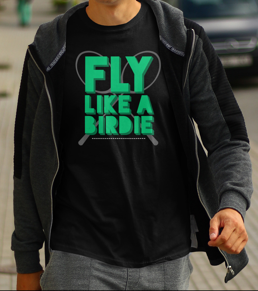 Fly Like A Birdie Badminton Sports Game Rackets T-Shirt