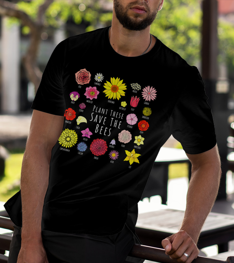 Plant These Save The Bees Flowers Rose Sunflower Tulip Daisy Poppy Orchid T-Shirt