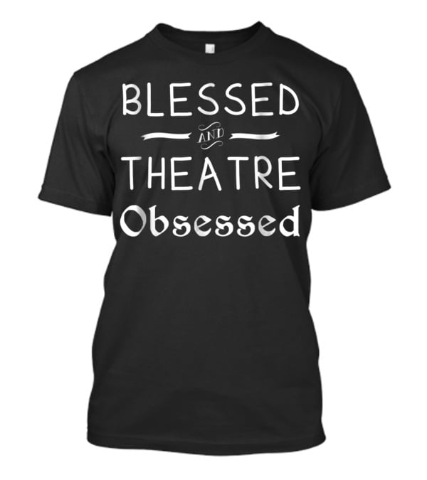 Blessed And Theatre Obsessed T-Shirt