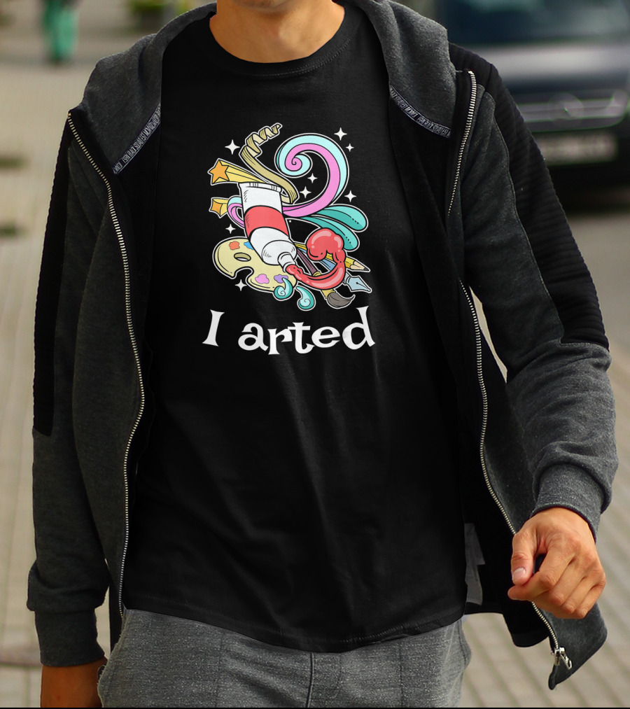 I Arted Funny Art Crafts Art Teacher T-Shirt