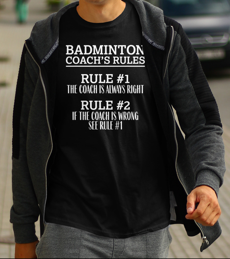 BADMINTON COACH'S RULES THE COACH IS ALWAYS RIGHT IF WRONG SEE RULE #1 T-Shirt
