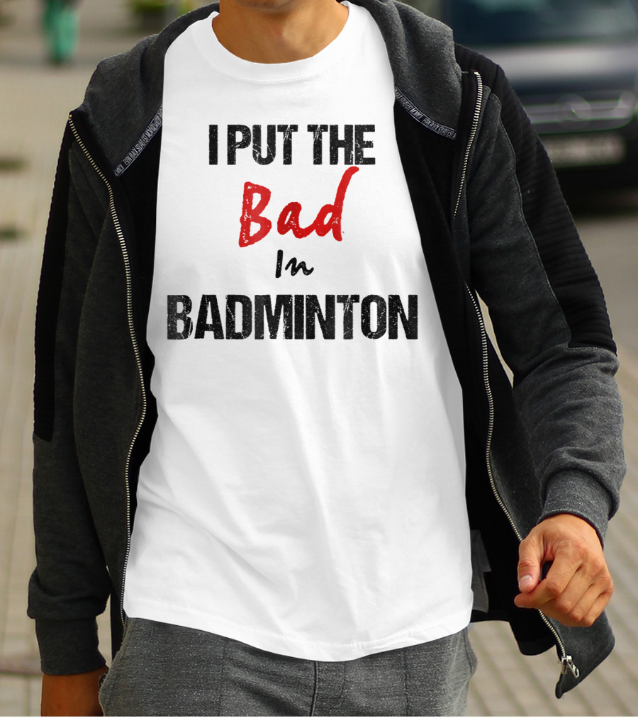 I Put The Bad In Badminton - Funny Racket Sport T-Shirt