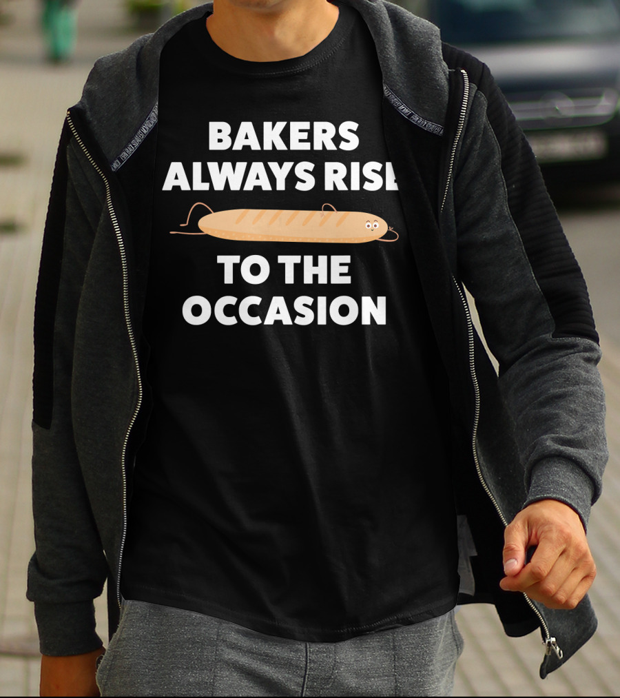 Bakers Always Rise To The Occasion Funny Baking Bread Bakers T-Shirt
