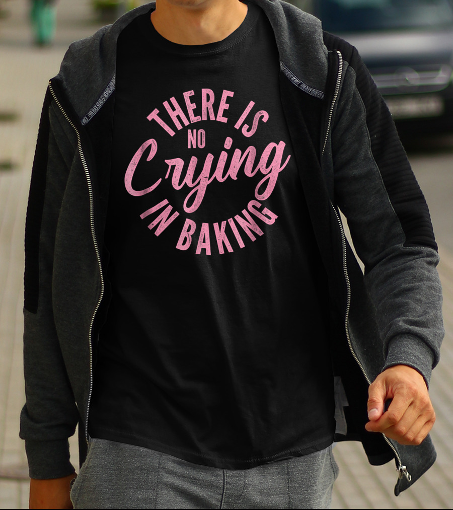 There Is No Crying In Baking Funny Baking For Bakers T-Shirt