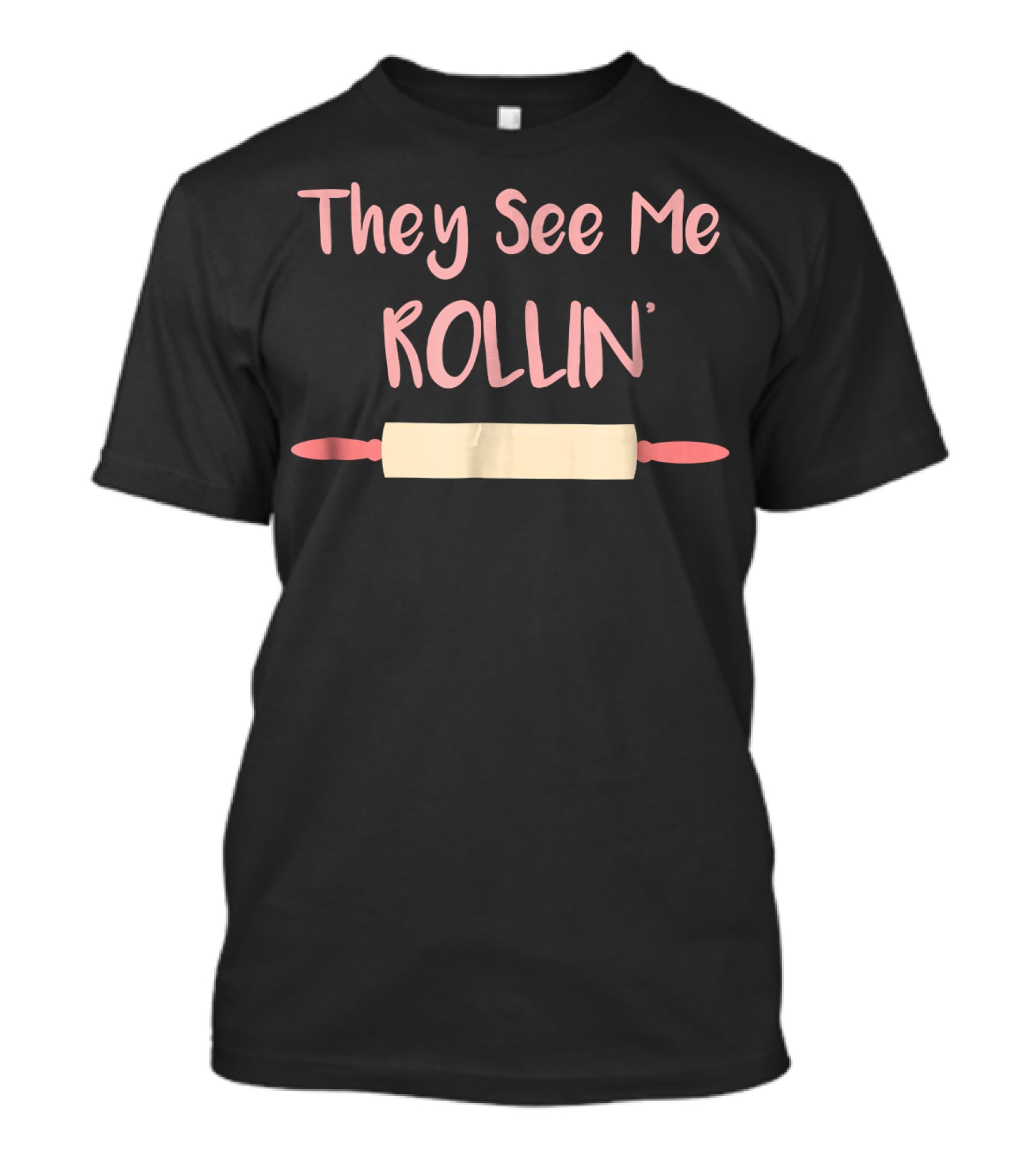 They See Me Rollin' Baking Rolling Pin Humor T-Shirt