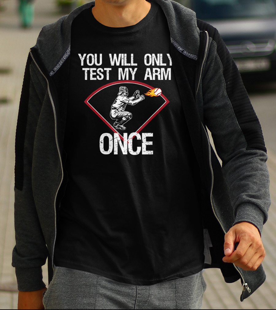 You Will Only Test My Arm Once Baseball Catcher T-Shirt