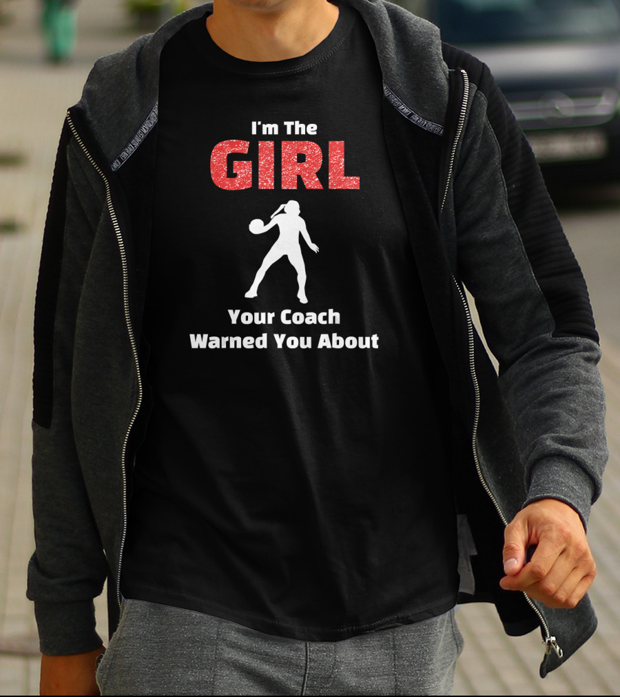 I'm The Girl Your Coach Warned You About Basketball T-Shirt