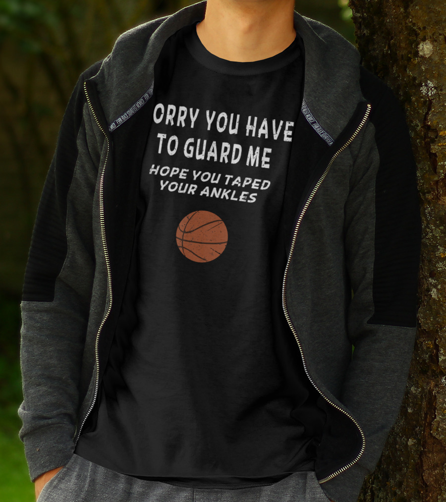 Funny Basketball Men Trash Talk Sorry You Have To Guard Me Hope You Taped Your Ankles T-Shirt