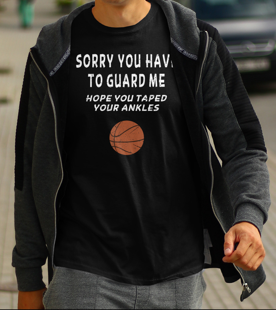 Funny Basketball Men Trash Talk Sorry You Have To Guard Me Hope You Taped Your Ankles T-Shirt