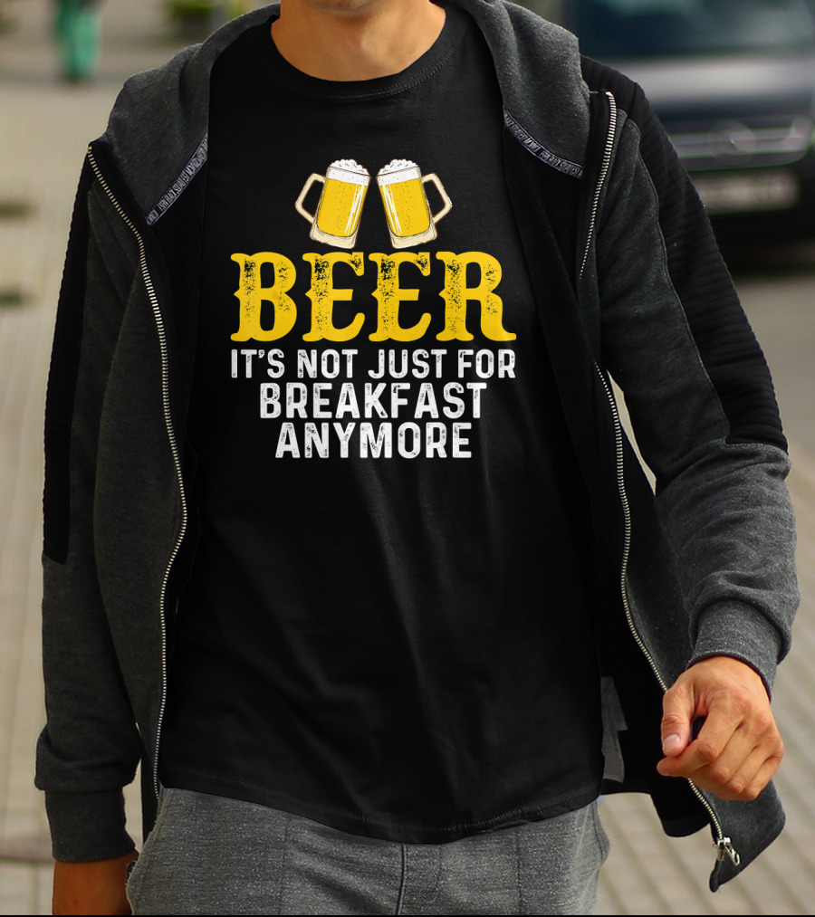 Beer It's Not Just For Breakfast Anymore T-Shirt