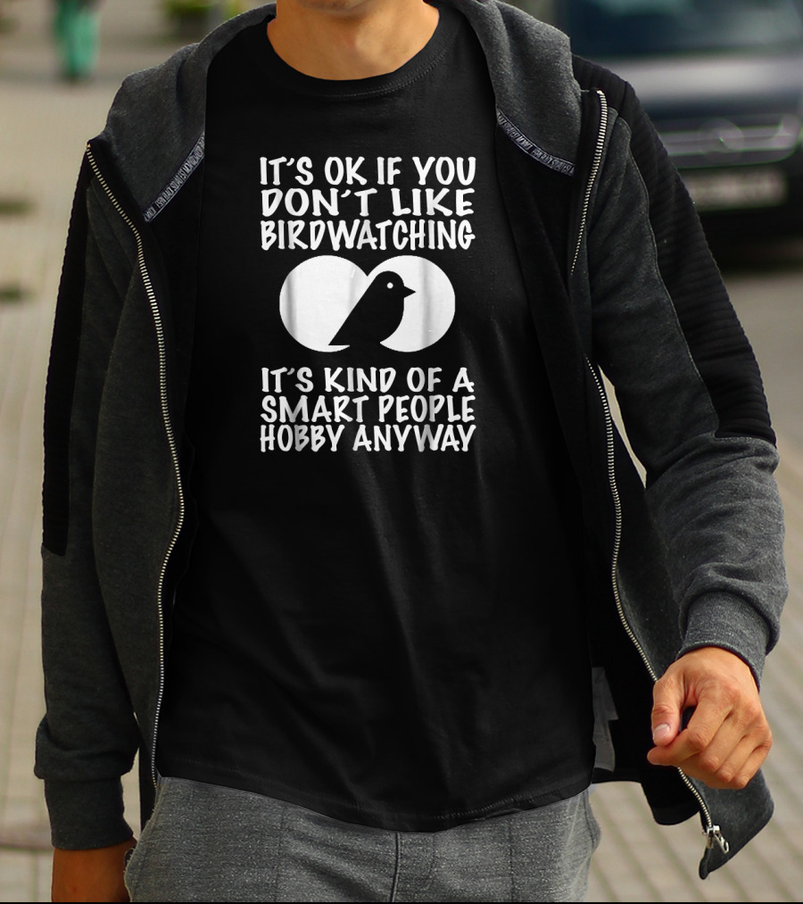 It's OK If You Don't Like Birdwatching It's Kind Of A Smart People Hobby Anyway T-Shirt