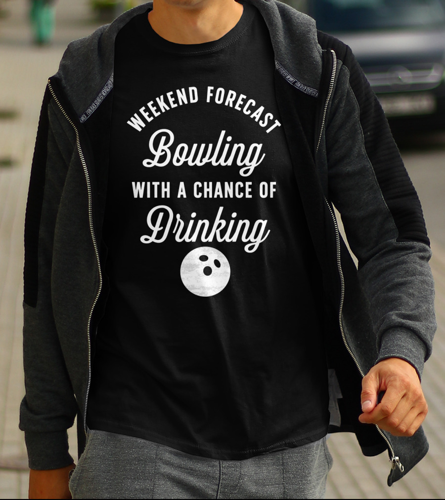Weekend Forecast Bowling With A Chance Of Drinking Bowling Ball T-Shirt