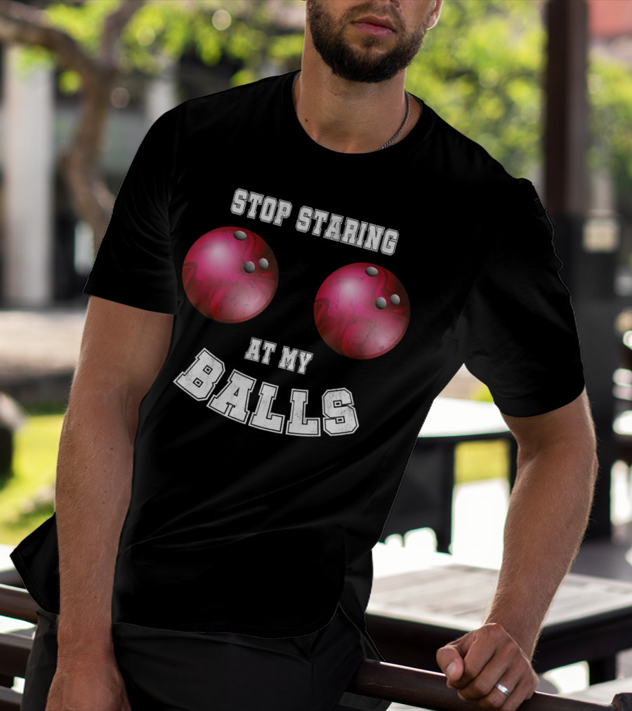 Stop Staring At My Balls Funny Bowling For Fans And Players T-Shirt