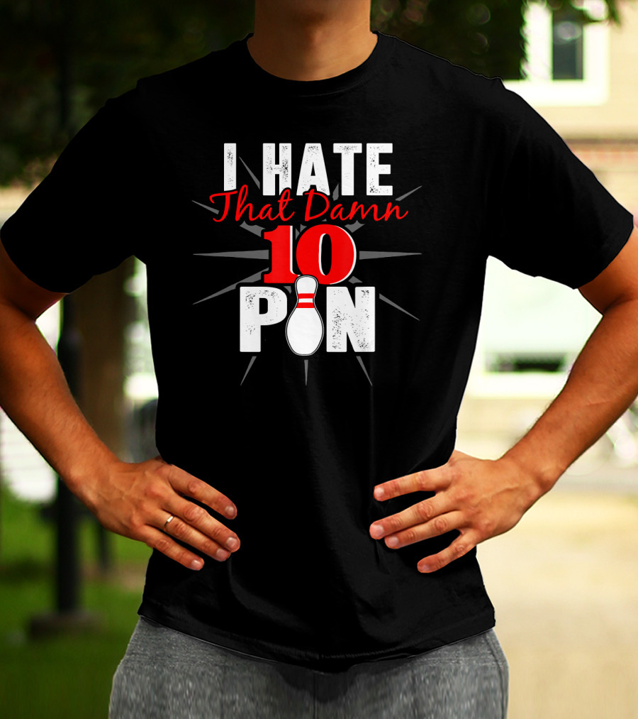 I Hate That Damn 10 Pin Bowling Fan Humor T-Shirt