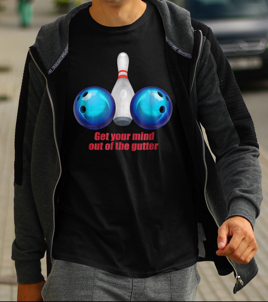 Get Your Mind Out Of The Gutter Bowling Pin And Balls T-Shirt