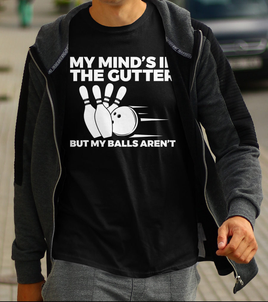 My Mind's In The Gutter But My Balls Aren't Bowling Humor T-Shirt