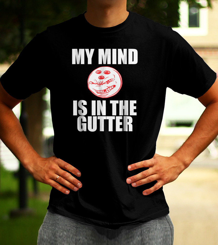 MY MIND IS IN THE GUTTER Funny Bowling Pin Humor T-Shirt