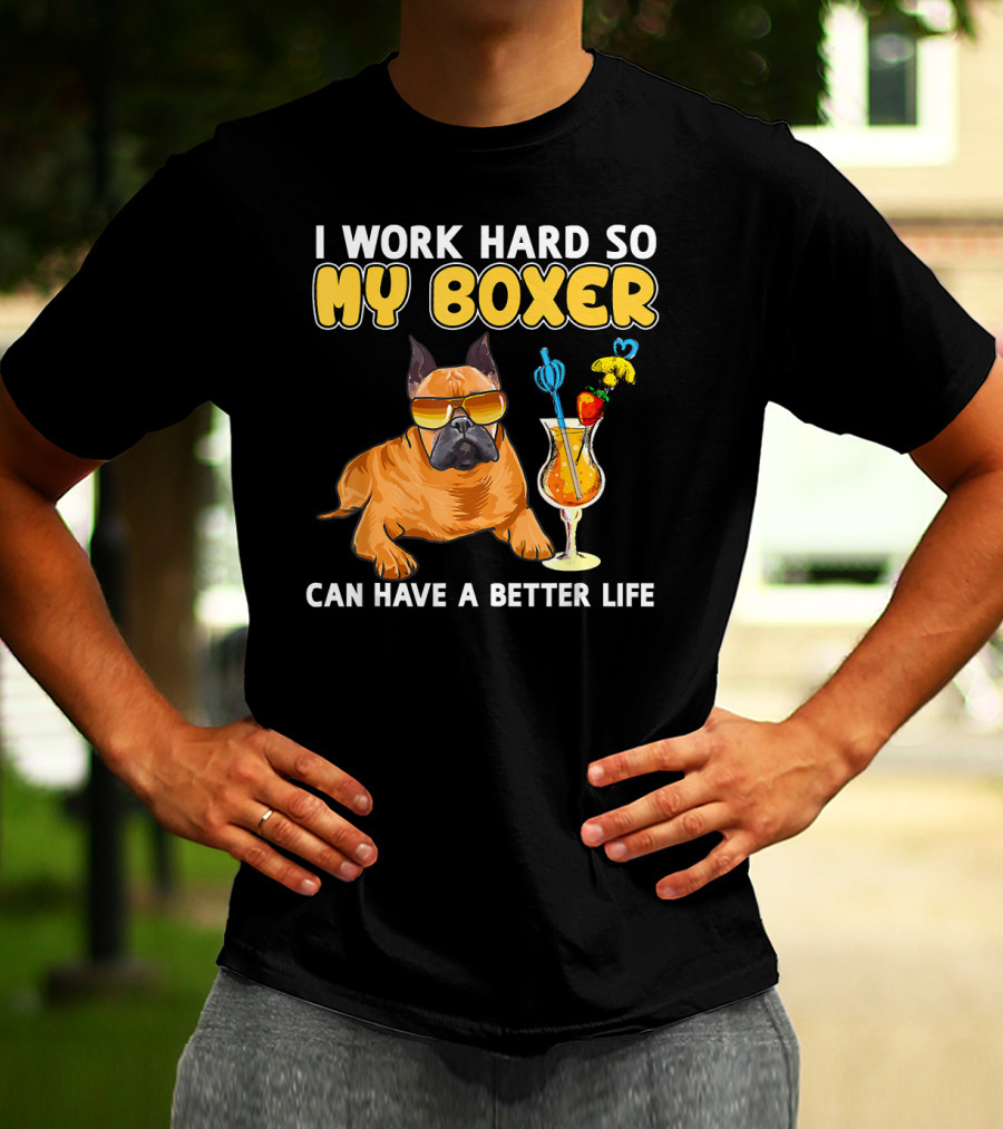 I Work Hard So My Boxer Can Have A Better Life Boxer Dog Lovers T-Shirt