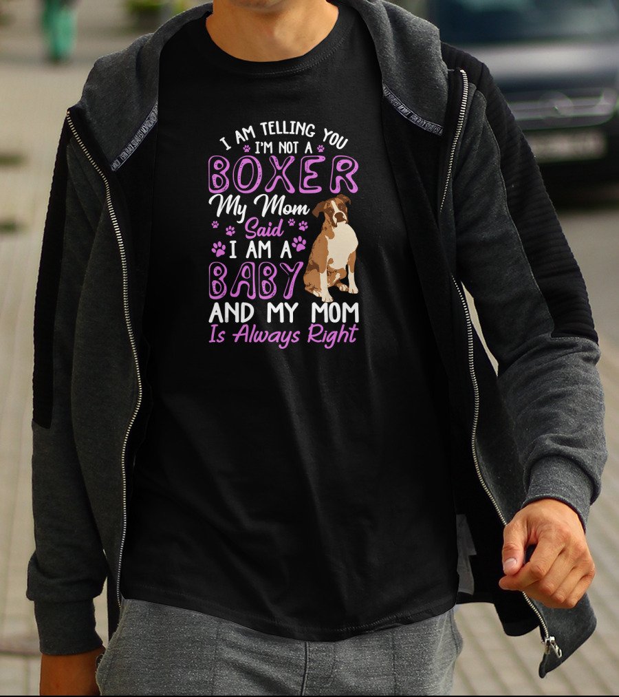 I Am Telling You I'm Not A Boxer My Mom Said I Am A Baby And My Mom Is Always Right T-Shirt