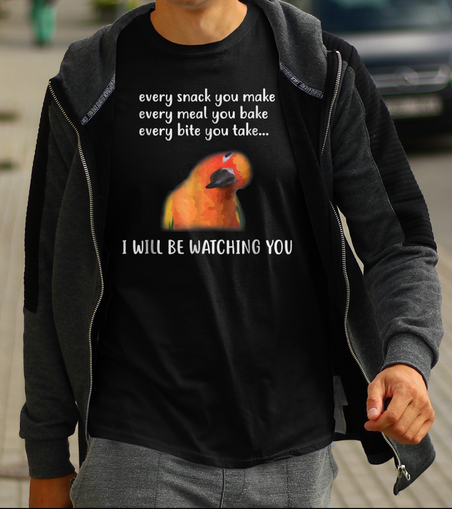 Every Snack You Make Every Meal You Bake Every Bite You Take I Will Be Watching You Funny Conure Bird Sun Conure T-Shirt