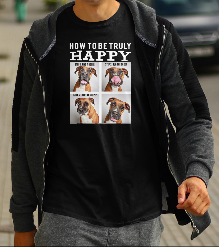 How To Be Truly Happy Find A Boxer Hug The Boxer Repeat Step 2 T-Shirt