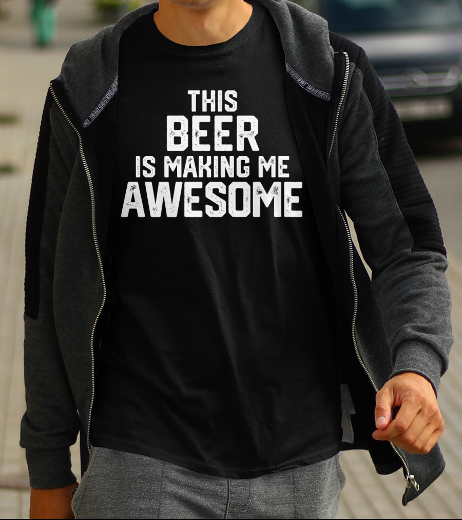 Funny Father's Day This Beer Is Making Me Awesome T-Shirt