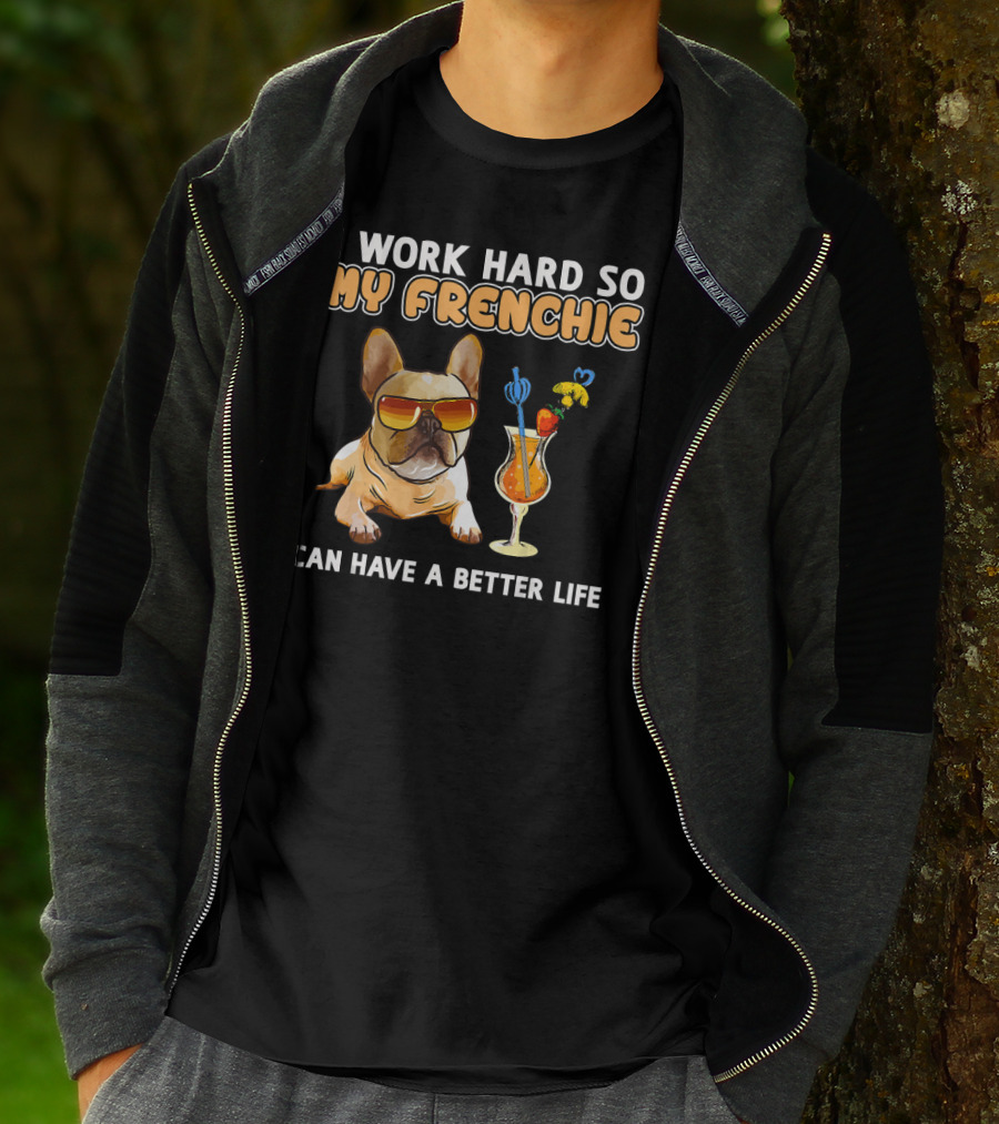 I Work Hard So My Frenchie Can Have A Better Life French Bulldog Fun T-Shirt