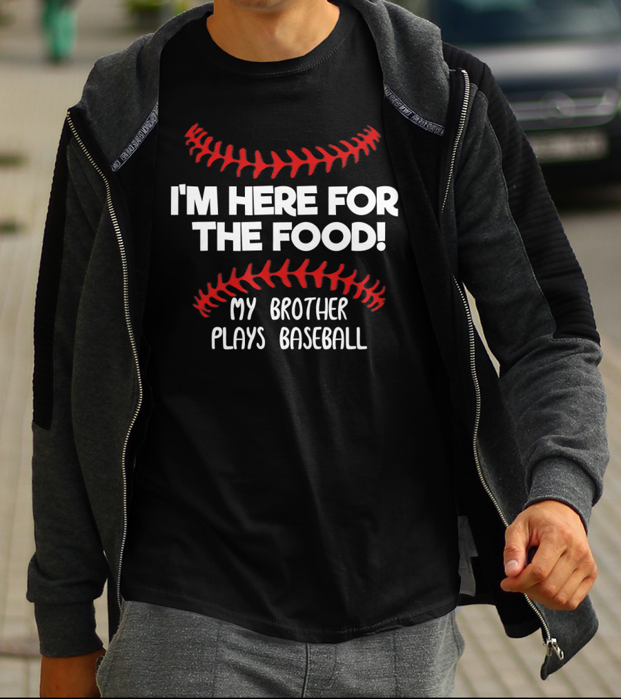 I'm Here For The Food My Brother Plays Baseball T-Shirt