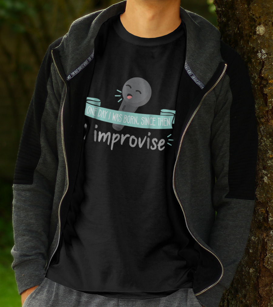 One Day I Was Born Since Then I Improvise Funny Improv Theater Acting Open T-Shirt