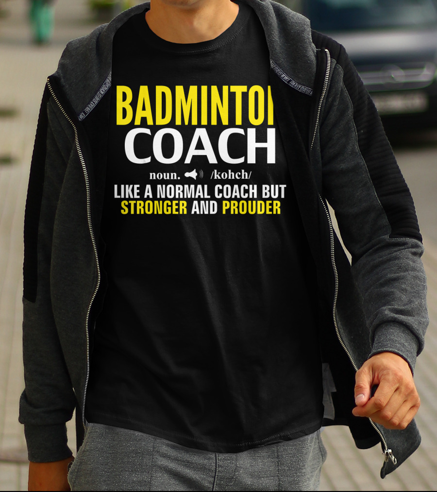 Badminton Coach Definition Noun Like A Normal Coach But Stronger And Prouder T-Shirt