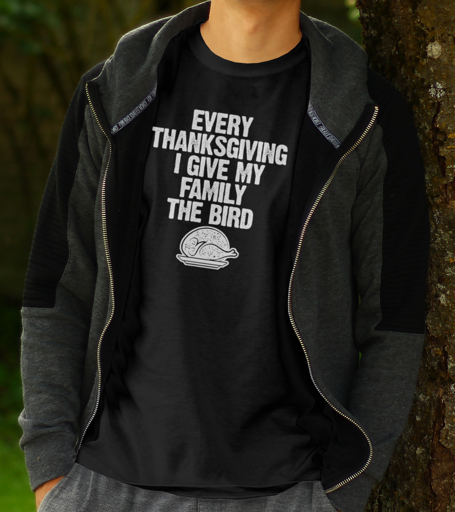 Every Thanksgiving I Give My Family The Bird Turkey Humorous Saying T-Shirt