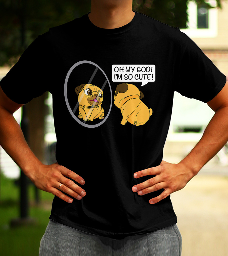 Oh My God I'm So Cute Funny Vain Pug Bulldog Owner T-Shirt