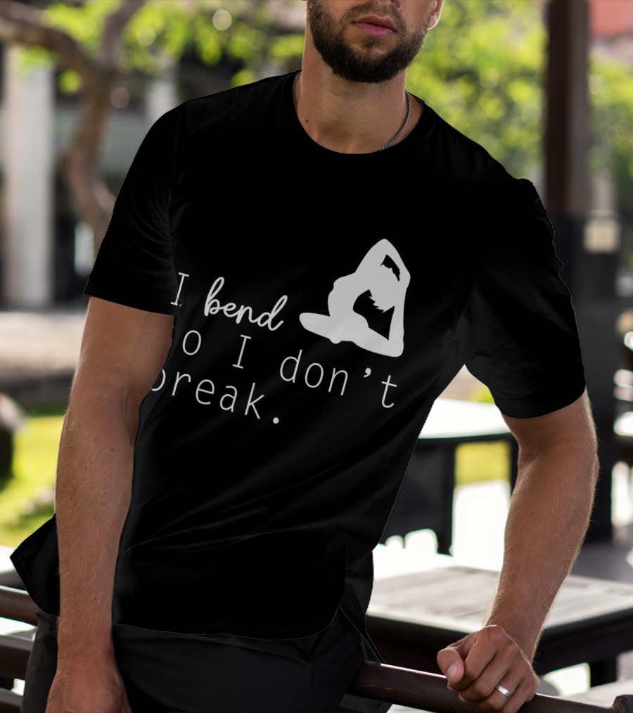I Bend So I Don’t Break Funny Yoga Practice Lover T-Shirt
