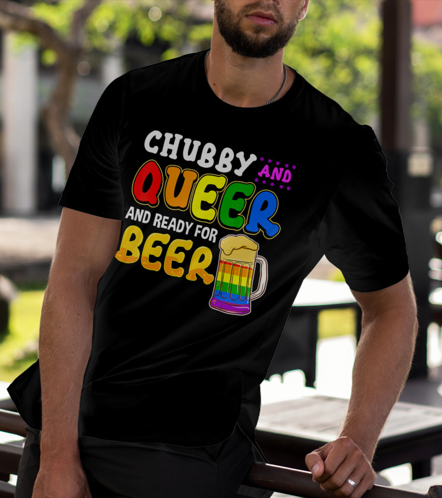 Chubby And Queer And Ready For Beer Rainbow Pride Mug T-Shirt