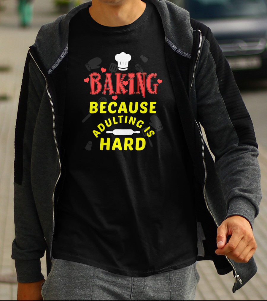 Baking Because Adulting Is Hard Chef Funny Baking Gifts T-Shirt