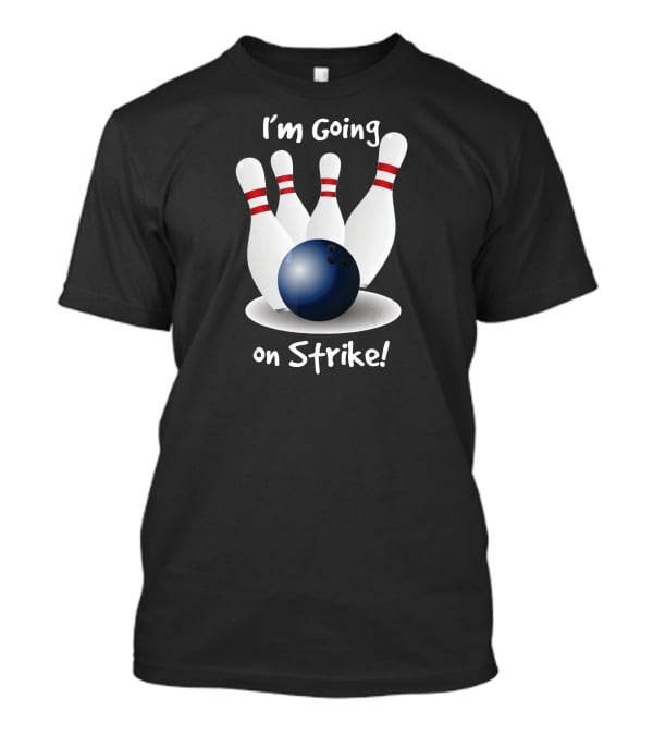 I'm Going On Strike Bowling T-Shirt